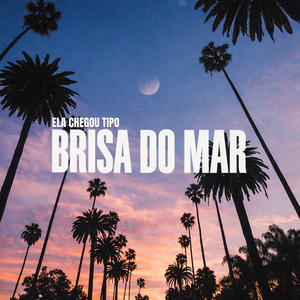 Ela Chegou Tipo Brisa do Mar