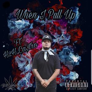 When I pull up (feat. H2H Castro)