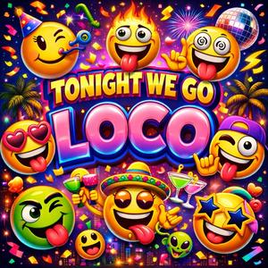 Tonight whe go loco.