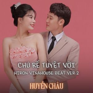 CHÚ RỂ TUYỆT VỜI (Hiron Vinahouse Beat Ver 2)