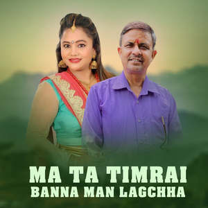 Ma Ta Timrai Banna Man Lagchha