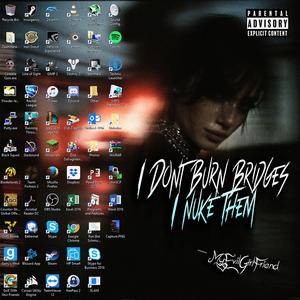 I Don't Burn Bridges, I Nuke Them