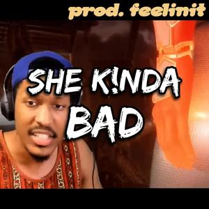 SHE KINDA BAD