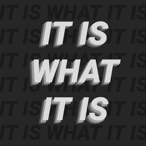It Is What It Is