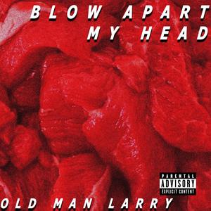 BLOW APART MY HEAD