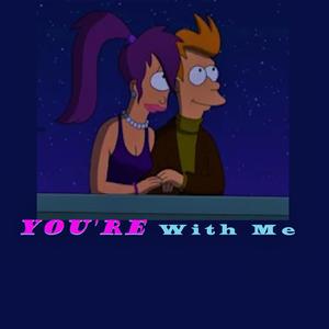 You're With Me