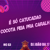 MC G3 - É Só Catucadão - Cocota Feia pra Caralh