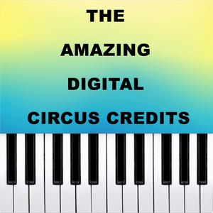 THE AMAZING DIGITAL CIRCUS CREDITS! (Piano Version)