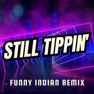Still Tippin' (Funny Indian Remix)