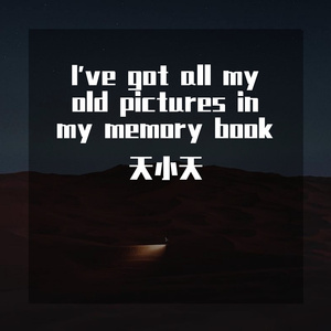 I've got all my old pictures in my memory book纪念册