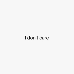 I DON'T CARE