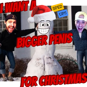 I Want a Bigger Penis for Christmas (Sped Up)