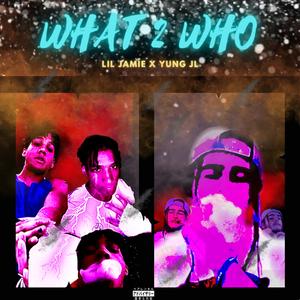 What 2 Who (feat. Yung JL)