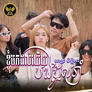 ខ្ញុំមកដល់ហើយតោះបងចូលរាំ