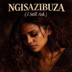 NGISAZIBUZA (I Still Ask)