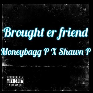 MoneyBaggP X Shawn P (Brought Er Friend)