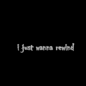 I Just Wanna Rewind