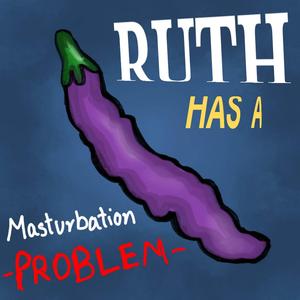 Ruth Has A Masturbation Problem