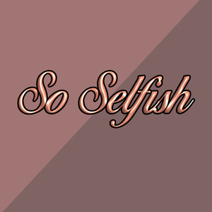 So Selfish