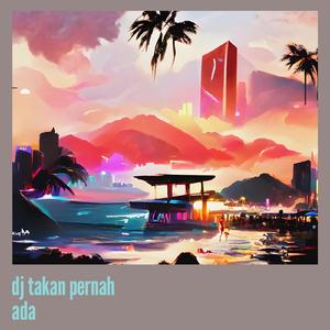Dj Takan Pernah Ada