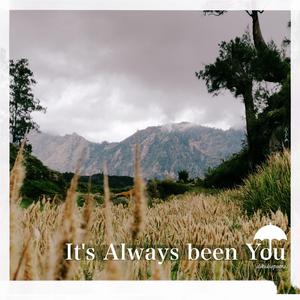 It's Always been You