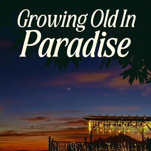 Growing Old in Paradise