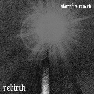 Rebirth (slowed & reverb)