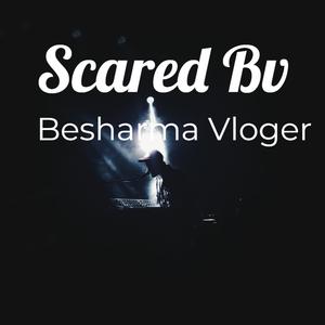 Scared Bv