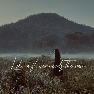 Like a Flower Needs the Rain