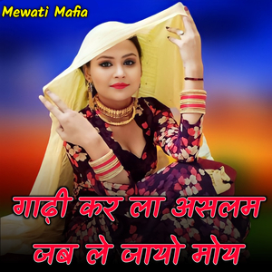 गाढ़ी कर ला असलम जब ले जायो मोय