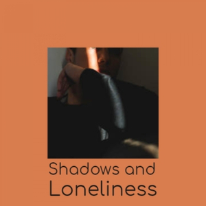 Shadows and Loneliness