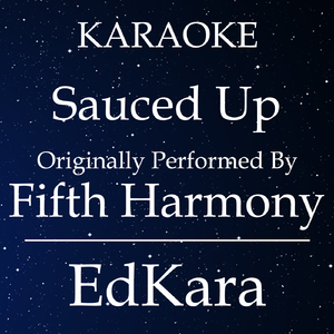 Sauced Up (Originally Performed by Fifth Harmony ) [Karaoke No Guide Melody Version]