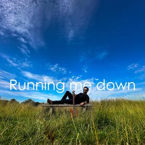 Running me down