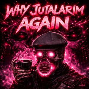 WHY JUJALARIM AGAIN