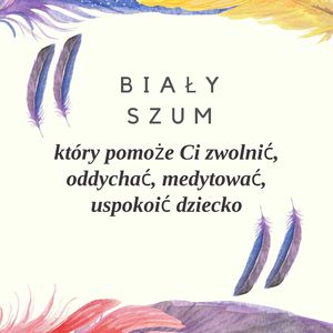 Biały szum, który pomoże Ci zwolnić, oddychać, medytować, uspokoić dziecko (2)