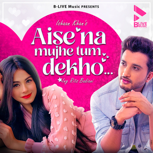 Aise Na Mujhe Tum Dekho