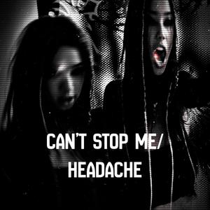 Can’t Stop Me/Headache