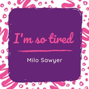 I'm so tired