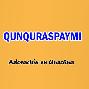 Qunquraspaymi (Adoración en Quechua)