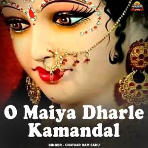 O Maiya Dharle Kamandal