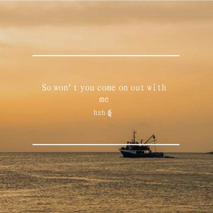 COME ON OUT(So won't you come on out with me)