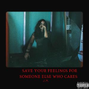 Save Your Feelings For Someone Else Who Cares