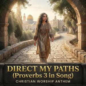 Direct My Paths (Proverbs 3 in Song – Christian Worship Anthem)
