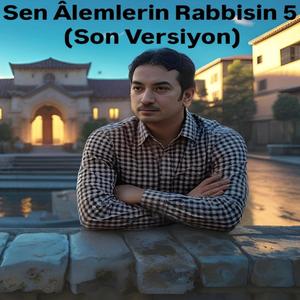 Sen Âlemlerin Rabbisin 5 (Son Versiyon)