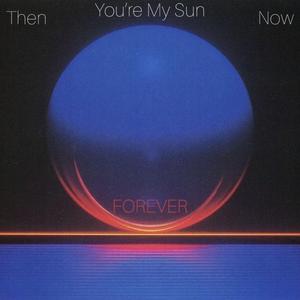 You're My Sun. Then And Now. Forever