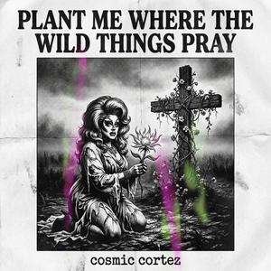 Plant me where the wild things pray