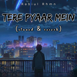 Tere Pyaar Mein (slowed & reverb)