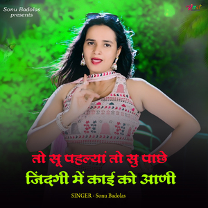 तो सू पहल्यां तो सु पाछे जिंदगी में काई को आणी