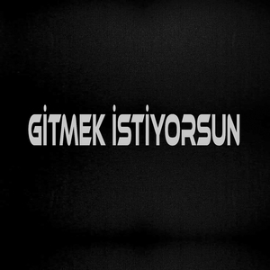 GİTMEK İSTİYORSUN