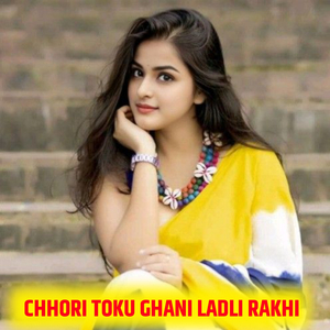 CHHORI TOKU GHANI LADLI RAKHI